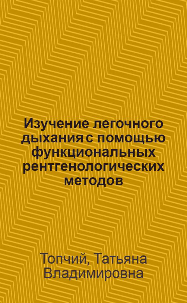 Изучение легочного дыхания с помощью функциональных рентгенологических методов (у детей, страдавших хроническими неспецифическими заболеваниями легких) : Автореф. дис. на соиск. учен. степени к. м. н