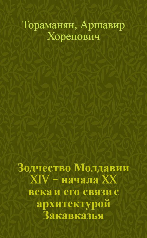 Зодчество Молдавии XIV - начала XX века и его связи с архитектурой Закавказья : Автореф. дис. на соискание учен. степени д-ра архитектуры : (18.00.01)