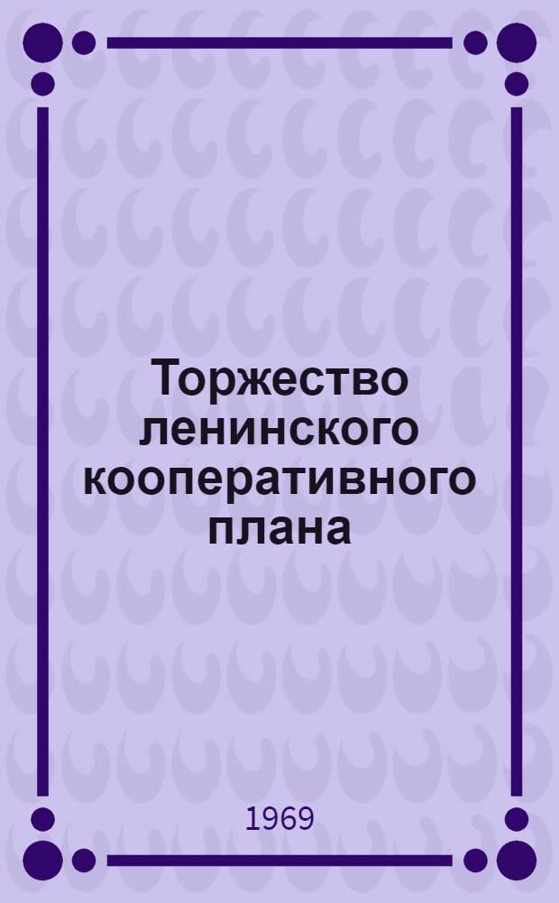 Торжество ленинского кооперативного плана : Материалы Третьего всесоюз. съезда колхозников. Ноябрь 1969 г