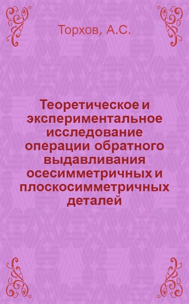 Теоретическое и экспериментальное исследование операции обратного выдавливания осесимметричных и плоскосимметричных деталей : Автореф. дис. на соискание учен. степени канд. техн. наук : (324)