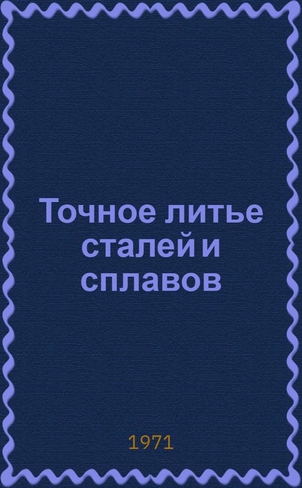 Точное литье сталей и сплавов : Сборник докладов науч.-техн. конференции