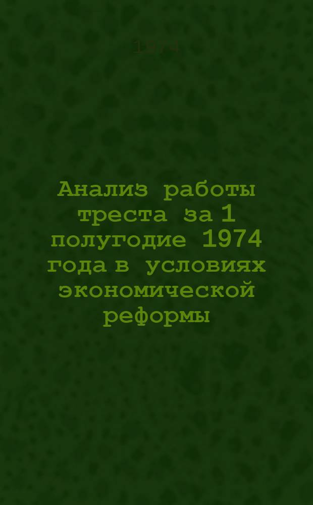 Анализ работы треста за 1 полугодие 1974 года в условиях экономической реформы