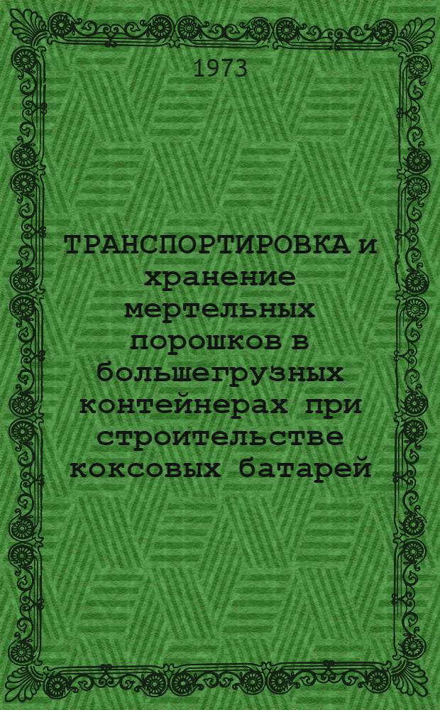 ТРАНСПОРТИРОВКА и хранение мертельных порошков в большегрузных контейнерах при строительстве коксовых батарей