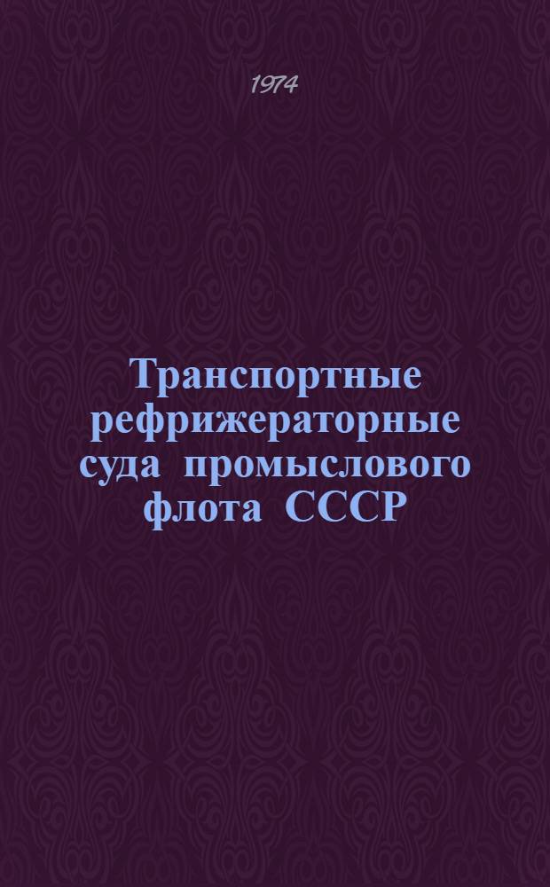 Транспортные рефрижераторные суда промыслового флота СССР : Каталог техн. характеристик