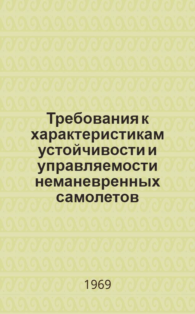 Требования к характеристикам устойчивости и управляемости неманевренных самолетов : (По материалам иностр. печати за 1948-1968 гг.)