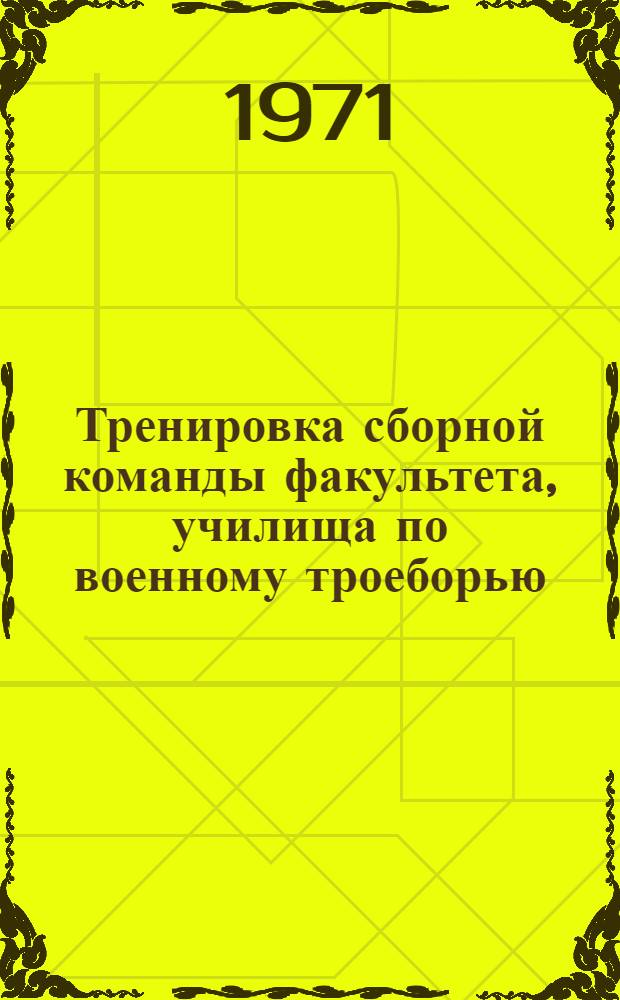 Тренировка сборной команды факультета, училища по военному троеборью : (Метод. пособие)