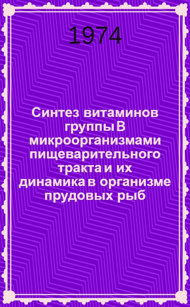 Синтез витаминов группы B микроорганизмами пищеварительного тракта и их динамика в организме прудовых рыб : Автореф. дис. на соиск. учен. степени канд. биол. наук : (03.00.07)