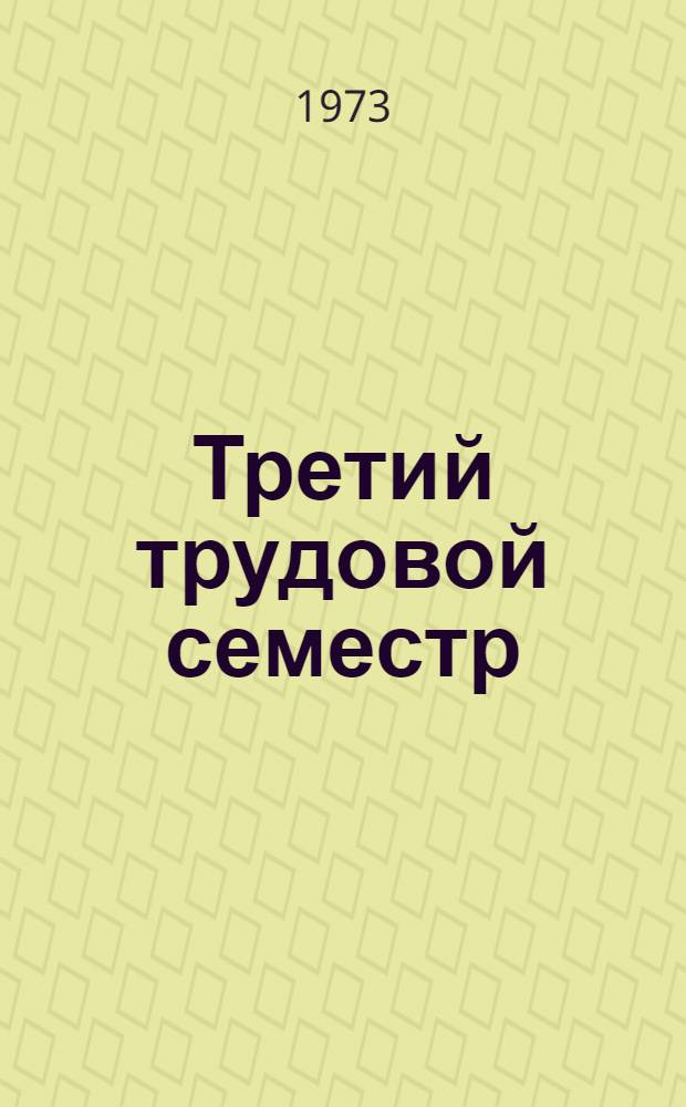 Третий трудовой семестр : (Пособие в помощь комс. активу по организации студенческих строит. отрядов)