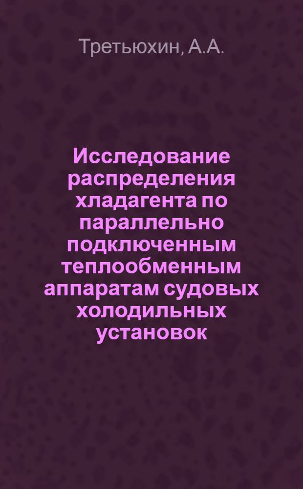 Исследование распределения хладагента по параллельно подключенным теплообменным аппаратам судовых холодильных установок : Автореф. дис. на соискание учен. степени канд. техн. наук : (224)