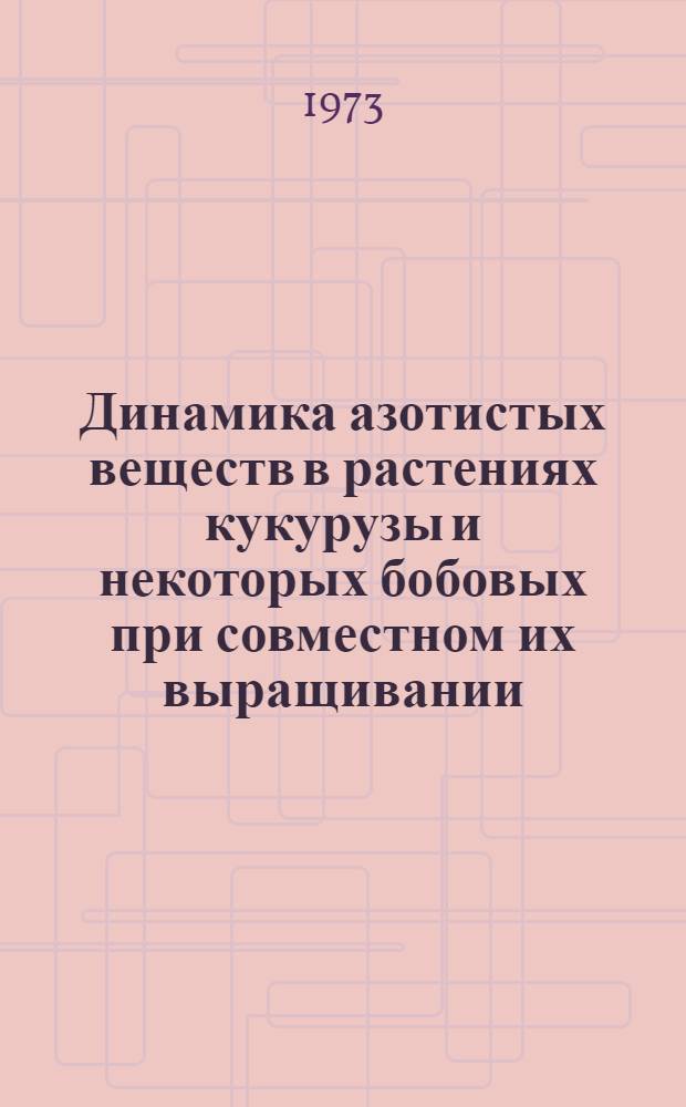 Динамика азотистых веществ в растениях кукурузы и некоторых бобовых при совместном их выращивании : Автореферат дис. на соиск. учен. степени канд. биол. наук : (03.101)