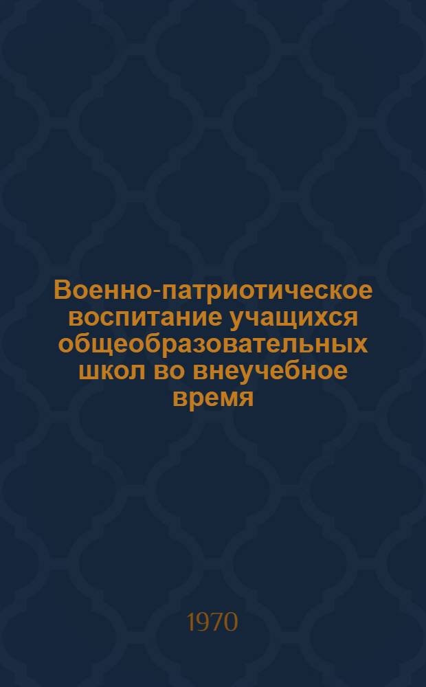 Военно-патриотическое воспитание учащихся общеобразовательных школ во внеучебное время : (Из опыта шефской работы командиров, политработников, парт. и комсомольских организаций Краснознам. Туркест. воен. округа) : Автореф. дис. на соискание учен. степени канд. пед. наук : (13.730)