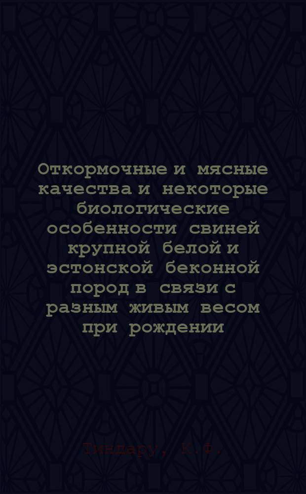 Откормочные и мясные качества и некоторые биологические особенности свиней крупной белой и эстонской беконной пород в связи с разным живым весом при рождении : Автореф. дис. на соискание учен. степени канд. с.-х. наук : (553)