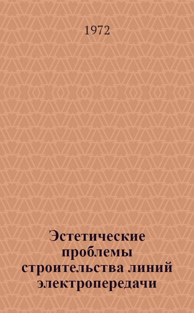 Эстетические проблемы строительства линий электропередачи : (Обзор спец. литературы США) по журн. "Electrical world" за 1969-70 гг. и "Transmission and distribution" за 1970 г.