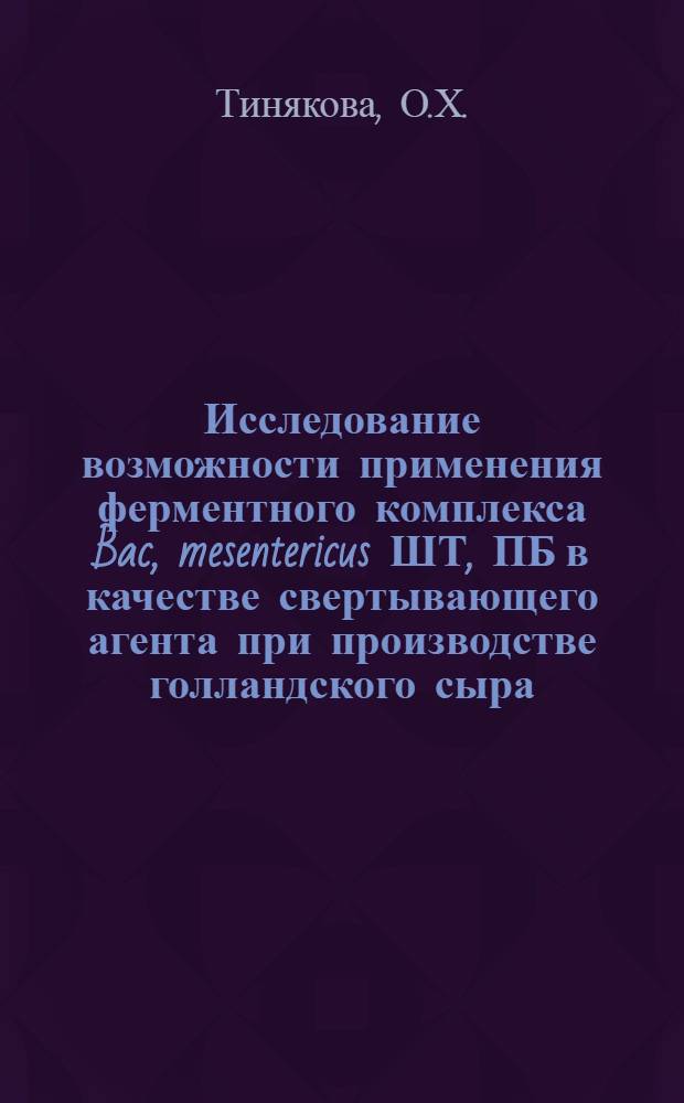 Исследование возможности применения ферментного комплекса Bac, mesentericus ШТ, ПБ в качестве свертывающего агента при производстве голландского сыра : Автореф. дис. на соискание учен. степени канд. техн. наук : (363)