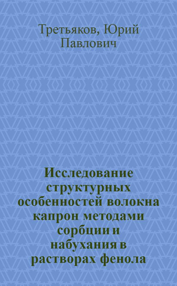 Исследование структурных особенностей волокна капрон методами сорбции и набухания в растворах фенола : Автореф. дис. на соискание учен. степени канд. техн. наук : (354)