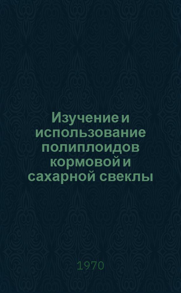 Изучение и использование полиплоидов кормовой и сахарной свеклы : Автореф. дис. на соискание учен. степени канд. с.-х. наук : (06.534)