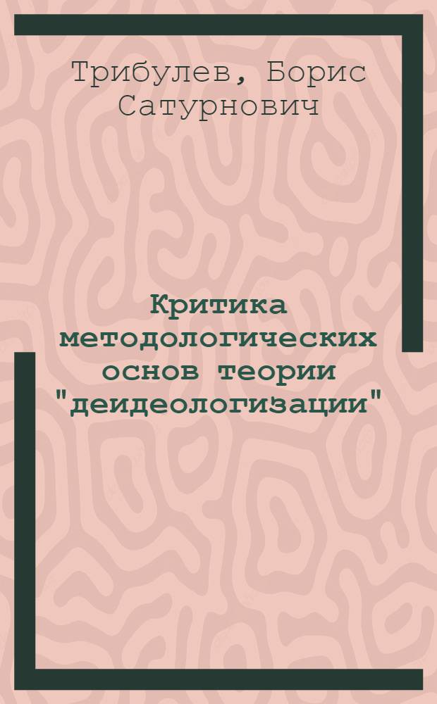 Критика методологических основ теории "деидеологизации" : Автореф. дис. на соиск. учен. степени канд. филос. наук : (09.00.03)