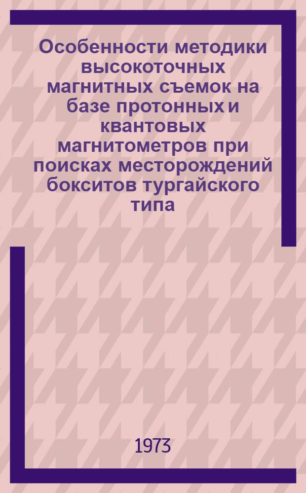 Особенности методики высокоточных магнитных съемок на базе протонных и квантовых магнитометров при поисках месторождений бокситов тургайского типа : (По материалам исследований, выполн. в Амангельдин. и Верхнетобольск. бокситорудных р-нах) : Автореф. дис. на соиск. канд. геол.-минерал. наук : (04.00.12)