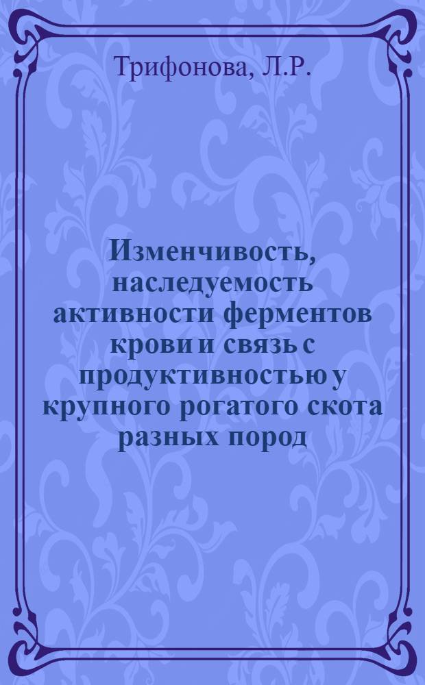 Изменчивость, наследуемость активности ферментов крови и связь с продуктивностью у крупного рогатого скота разных пород : Автореф. дис. на соискание учен. степени канд. биол. наук : (102)