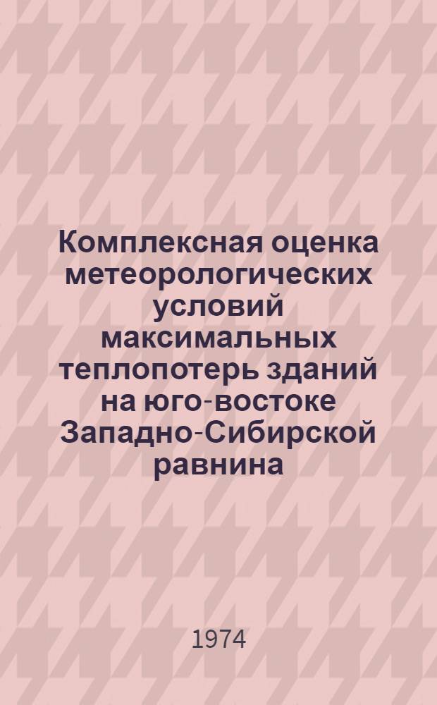 Комплексная оценка метеорологических условий максимальных теплопотерь зданий на юго-востоке Западно-Сибирской равнина : Автореф. дис. на соиск. учен. степени канд. геогр. наук : (11.00.09)
