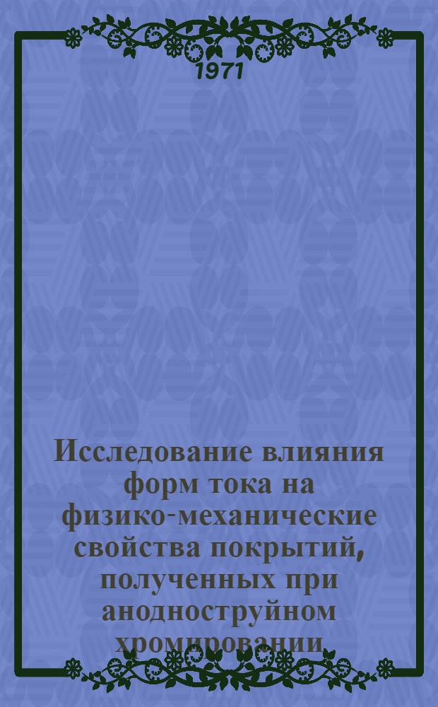 Исследование влияния форм тока на физико-механические свойства покрытий, полученных при анодноструйном хромировании : (Применит. к восстановлению деталей автомобилей и тракторов) : Автореф. дис. на соискание учен. степени канд. техн. наук : (412)