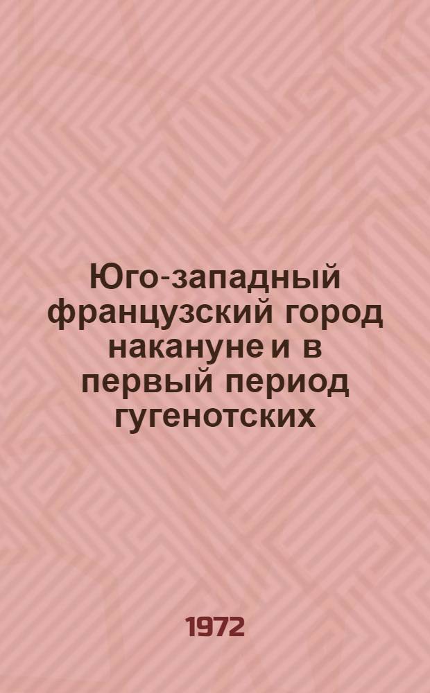 Юго-западный французский город накануне и в первый период гугенотских (гражданских) войн : (На примере Ларошели) : Автореф. дис. на соиск. учен. степени канд. ист. наук : (003)