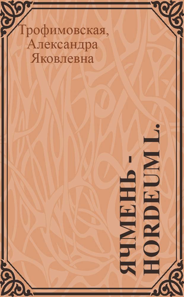 Ячмень - Hordeum L. : (Эволюция, классификация и селекция) : Автореф. дис. на соискание учен. степени д-ра с.-х. наук : (06.538)