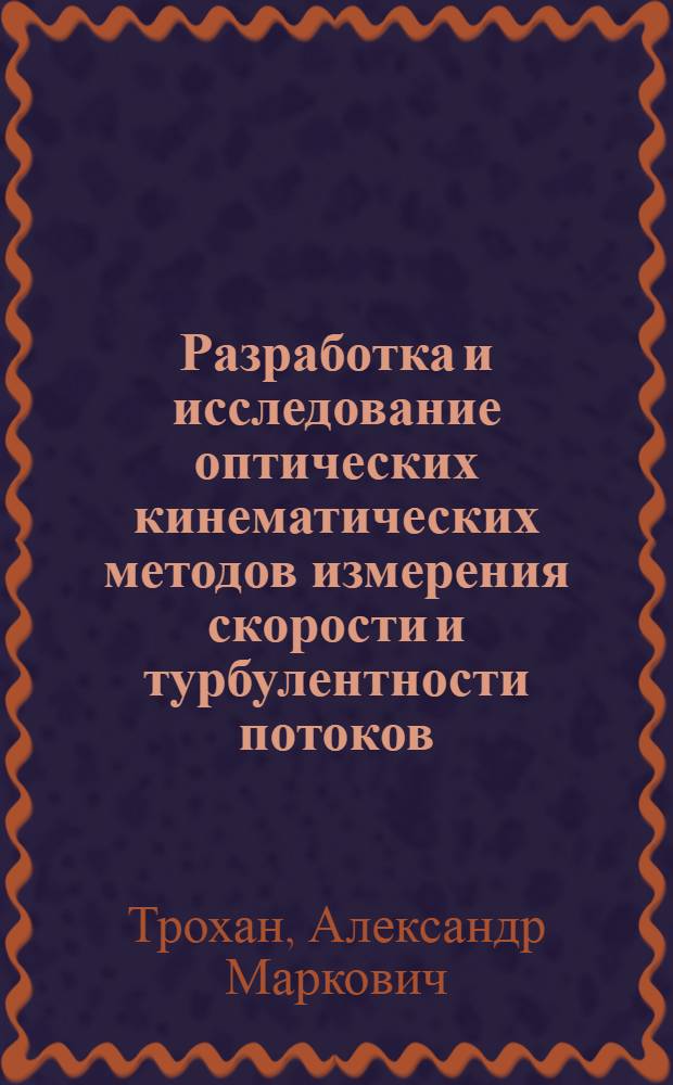 Разработка и исследование оптических кинематических методов измерения скорости и турбулентности потоков : Автореф. дис. на соискание учен. степени д-ра техн. наук : (260)