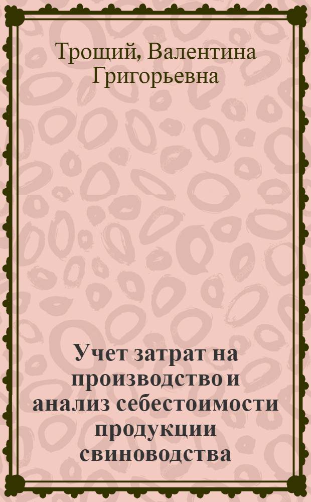 Учет затрат на производство и анализ себестоимости продукции свиноводства : (На примере совхозов Ворошиловгр. обл.) : Автореф. дис. на соиск. учен. степени канд. экон. наук : (08.00.12)