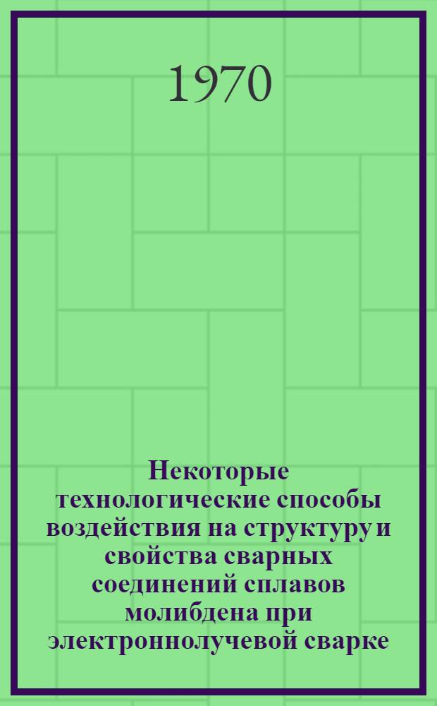 Некоторые технологические способы воздействия на структуру и свойства сварных соединений сплавов молибдена при электроннолучевой сварке : Автореф. дис. на соискание учен. степени канд. техн. наук