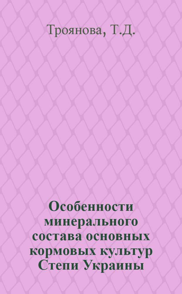 Особенности минерального состава основных кормовых культур Степи Украины : Автореф. дис. на соискание учен. степени канд. с.-х. наук : (551)
