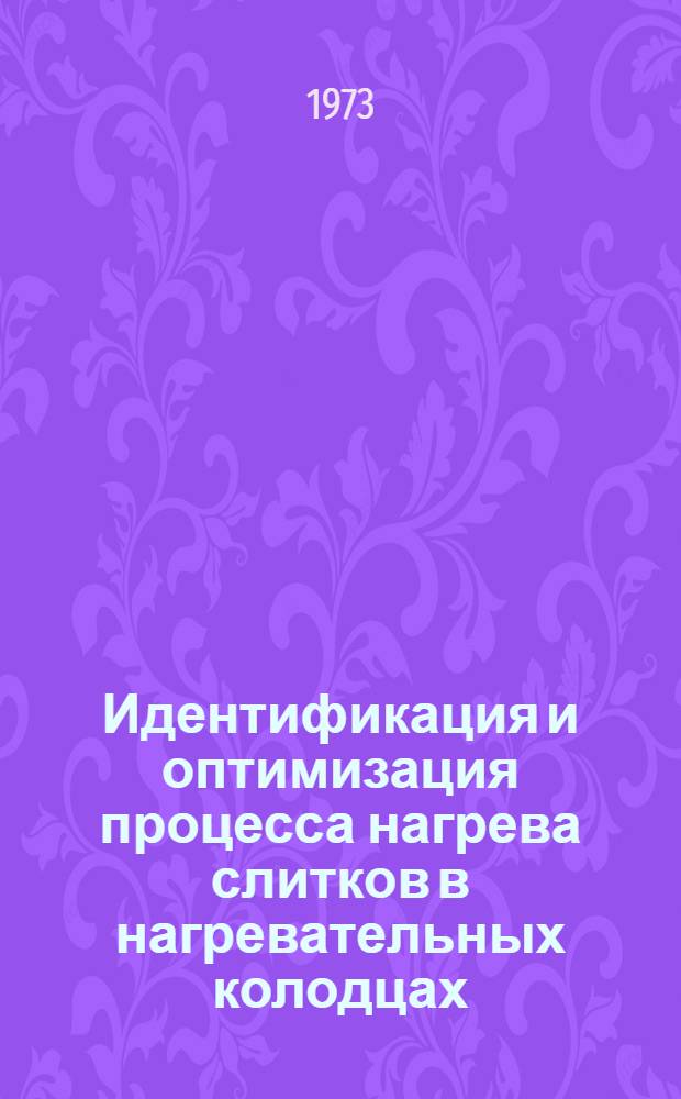 Идентификация и оптимизация процесса нагрева слитков в нагревательных колодцах : Автореф. дис. на соиск. учен. степени канд. техн. наук : (05.16.02)