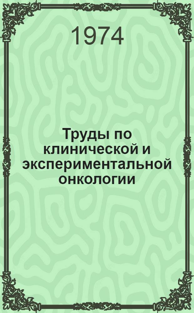 Труды по клинической и экспериментальной онкологии : (Материалы XII конф. молодых ученых)