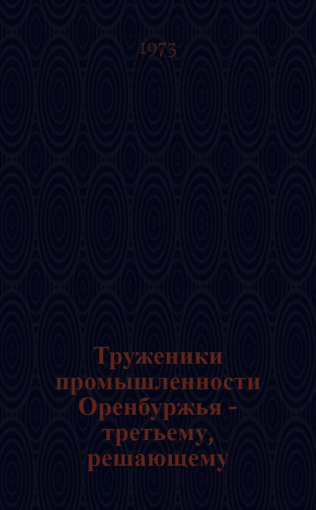 Труженики промышленности Оренбуржья - третьему, решающему : Сборник