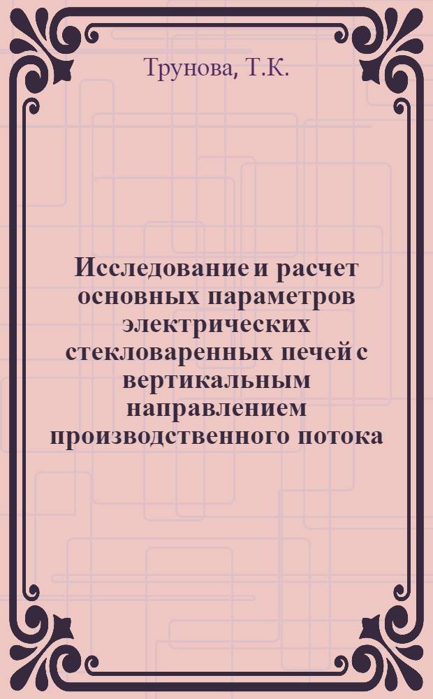 Исследование и расчет основных параметров электрических стекловаренных печей с вертикальным направлением производственного потока : Автореф. дис. на соискание учен. степени канд. техн. наук : (247)