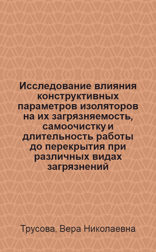 Исследование влияния конструктивных параметров изоляторов на их загрязняемость, самоочистку и длительность работы до перекрытия при различных видах загрязнений : Автореф. дис. на соиск. учен. степени канд. техн. наук : (05.10.01)
