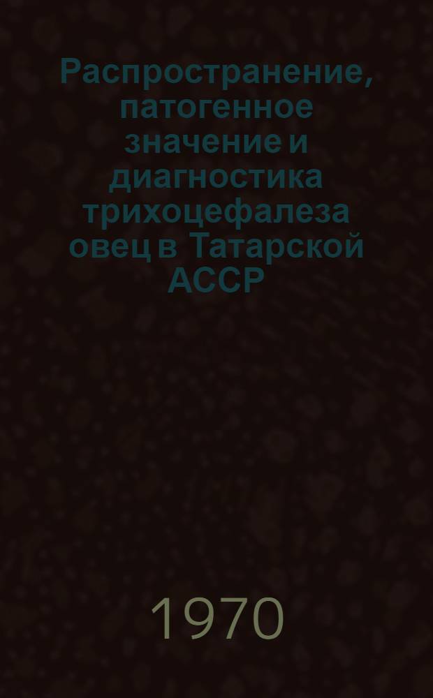 Распространение, патогенное значение и диагностика трихоцефалеза овец в Татарской АССР : Автореф. дис. на соискание учен. степени канд. вет. наук