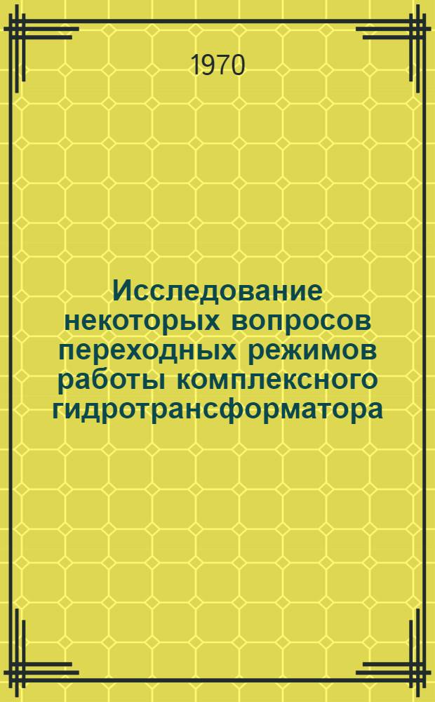 Исследование некоторых вопросов переходных режимов работы комплексного гидротрансформатора : Автореф. дис. на соиск. учен. степени канд. техн. наук