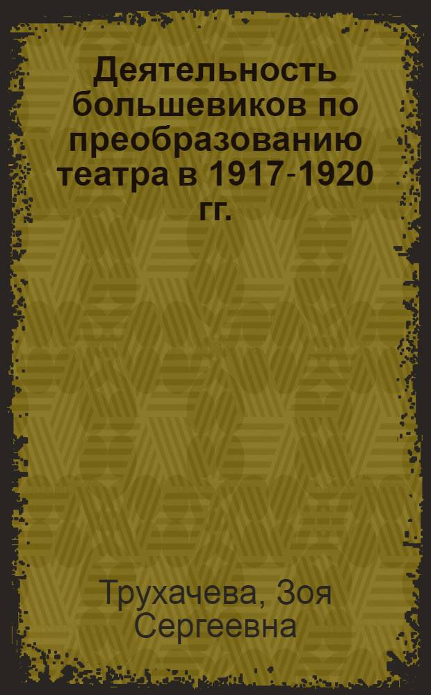Деятельность большевиков по преобразованию театра в 1917-1920 гг. : (На материалах Петрограда) : Автореф. дис. на соиск. учен. степени канд. ист. наук : (07.00.01)