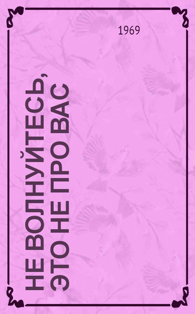 Не волнуйтесь, это не про вас : Юморист. рассказы