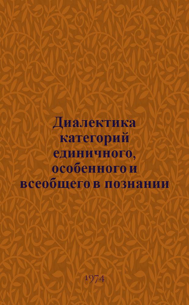 Диалектика категорий единичного, особенного и всеобщего в познании : Автореф. дис. на соиск. учен. степени канд. филос. наук : (09.00.01)