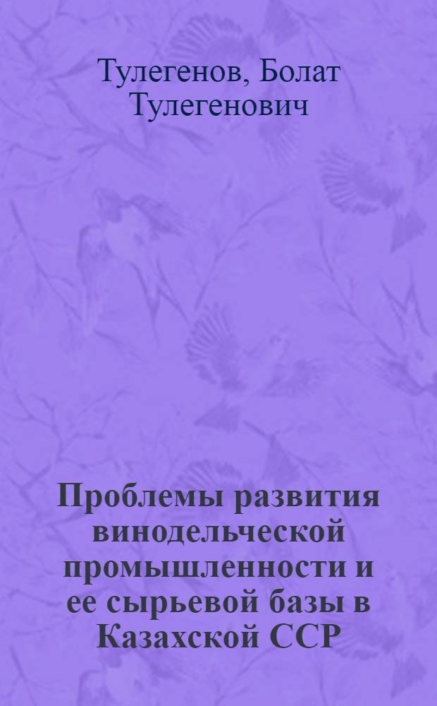 Проблемы развития винодельческой промышленности и ее сырьевой базы в Казахской ССР : Автореф. дис. на соиск. учен. степени канд. экон. наук : (08.00.05)