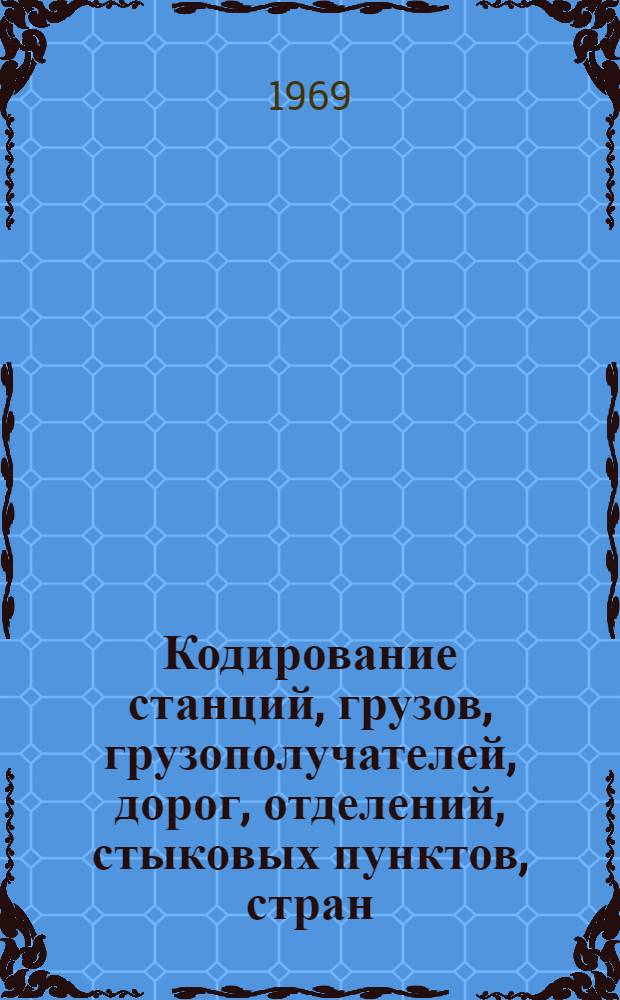 Кодирование станций, грузов, грузополучателей, дорог, отделений, стыковых пунктов, стран, пограничных переходных пунктов, а также информации в натурном листе поезда : Тезисы доклада на науч.-техн. совете МПС. 15-30 янв. 1969 г
