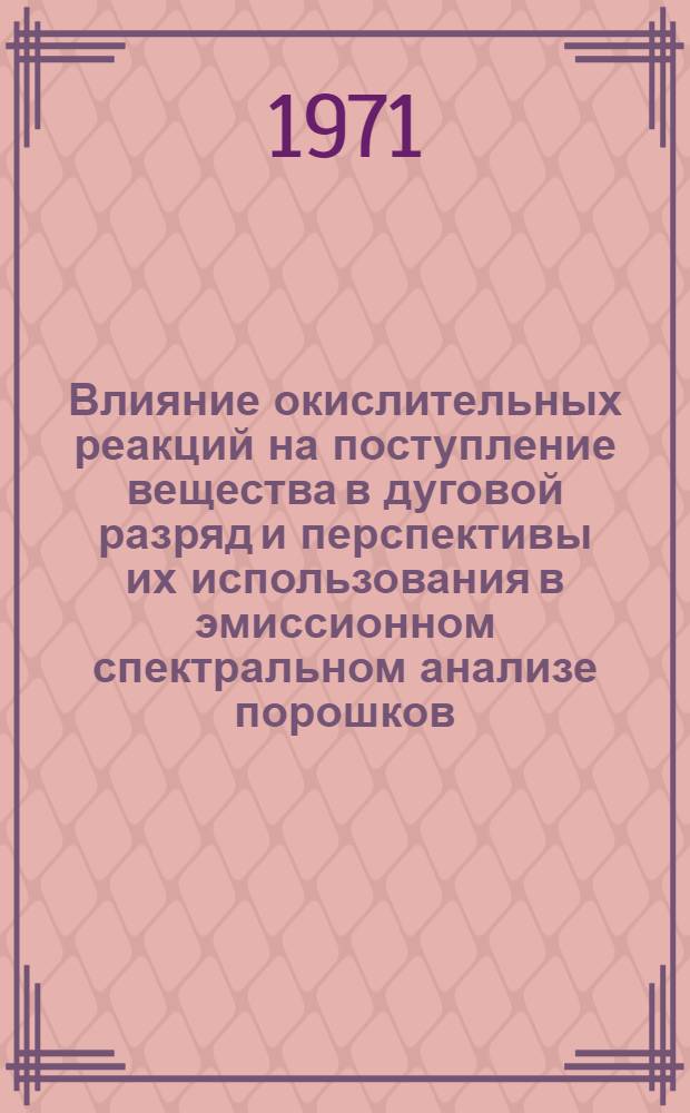 Влияние окислительных реакций на поступление вещества в дуговой разряд и перспективы их использования в эмиссионном спектральном анализе порошков : Автореф. дис. на соискание учен. степени канд. хим. наук : (071)