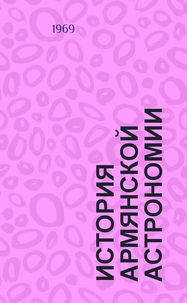 История армянской астрономии : (С древнейших времен до 1920 года) : Автореф. дис. на соискание учен. степени д-ра физ.-мат. наук : (001-031)