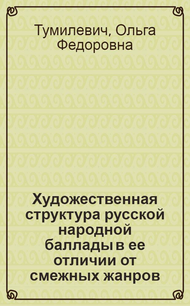 Художественная структура русской народной баллады в ее отличии от смежных жанров : Автореф. дис. на соиск. учен. степени канд. филол. наук : (10.01.09)