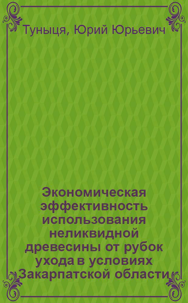 Экономическая эффективность использования неликвидной древесины от рубок ухода в условиях Закарпатской области : Автореферат дис. на соискание учен. степени канд. экон. наук : (594)