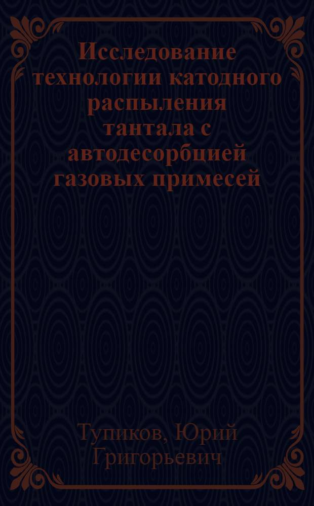 Исследование технологии катодного распыления тантала с автодесорбцией газовых примесей : Автореферат дис. на соискание учен. степени канд. техн. наук : (301)