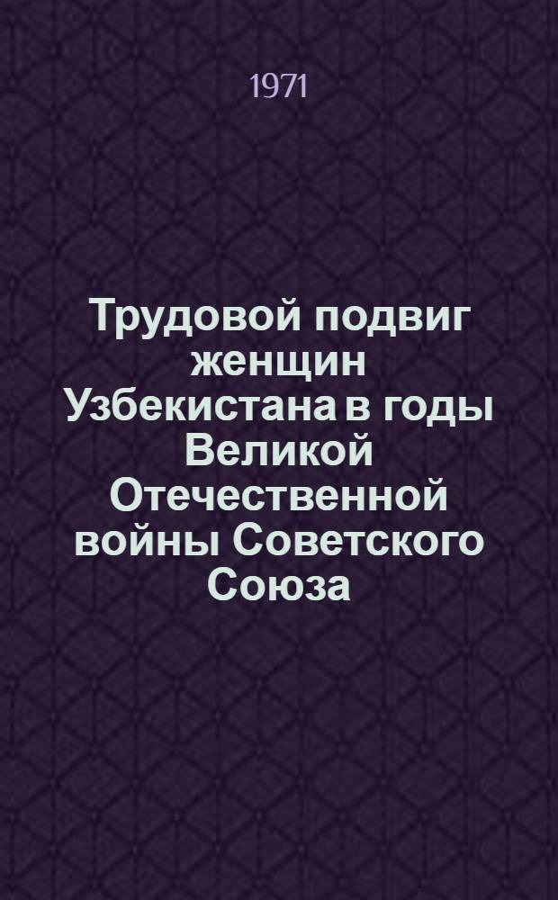 Трудовой подвиг женщин Узбекистана в годы Великой Отечественной войны Советского Союза : (По материалам Бухар., Сурхандарьин. и Кашкадарьин. обл.) : Автореф. дис. на соискание учен. степени канд. ист. наук : (571)