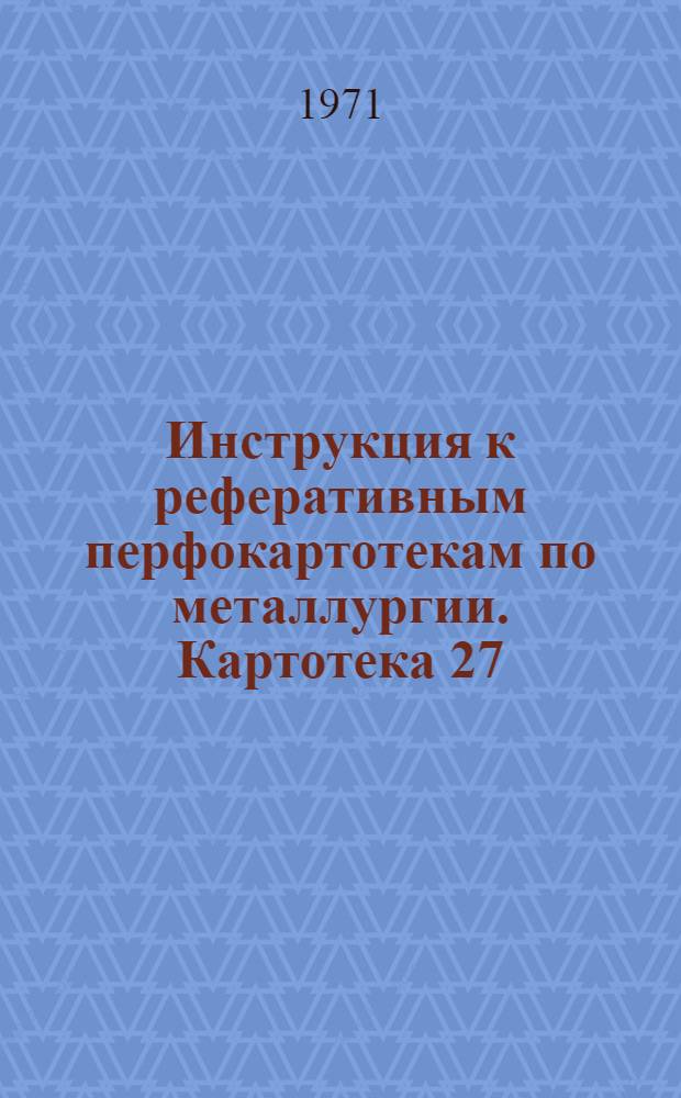 Инструкция к реферативным перфокартотекам по металлургии. Картотека 27 : Сварка
